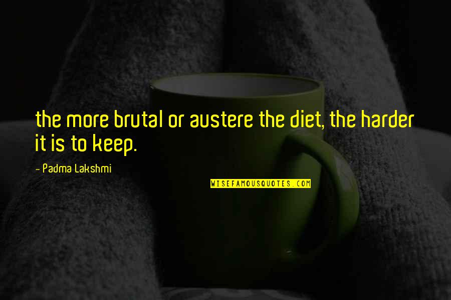 Reba Memorable Quotes By Padma Lakshmi: the more brutal or austere the diet, the
