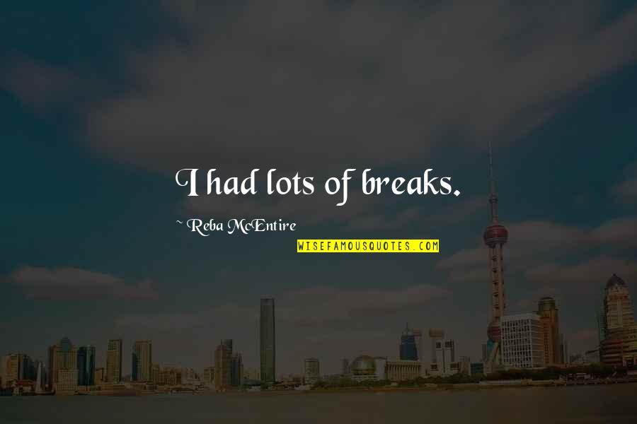 Reba Quotes By Reba McEntire: I had lots of breaks.