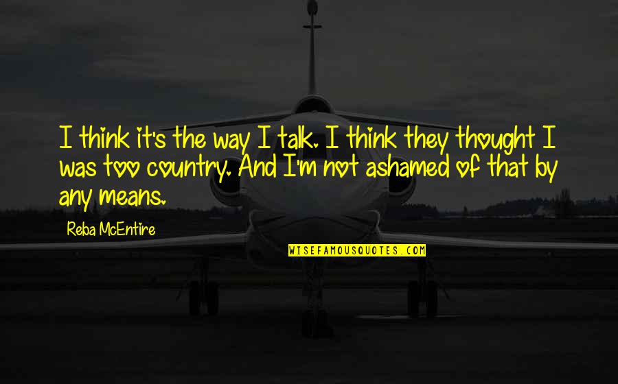 Reba Quotes By Reba McEntire: I think it's the way I talk. I Reba Quotes By Reba McEntire: I think it's the way I talk. I