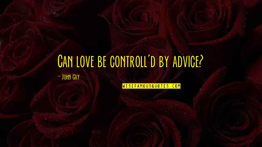 Rebadulla Animal Clinic Quotes By John Gay: Can love be controll'd by advice?