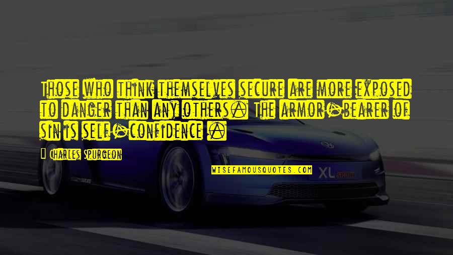 Rebadulla Mandurriao Quotes By Charles Spurgeon: Those who think themselves secure are more exposed Rebadulla Mandurriao Quotes By Charles Spurgeon: Those who think themselves secure are more exposed