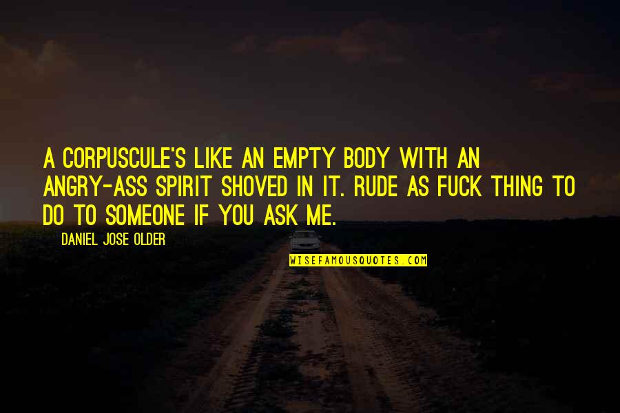 Rebadulla Mandurriao Quotes By Daniel Jose Older: A corpuscule's like an empty body with an