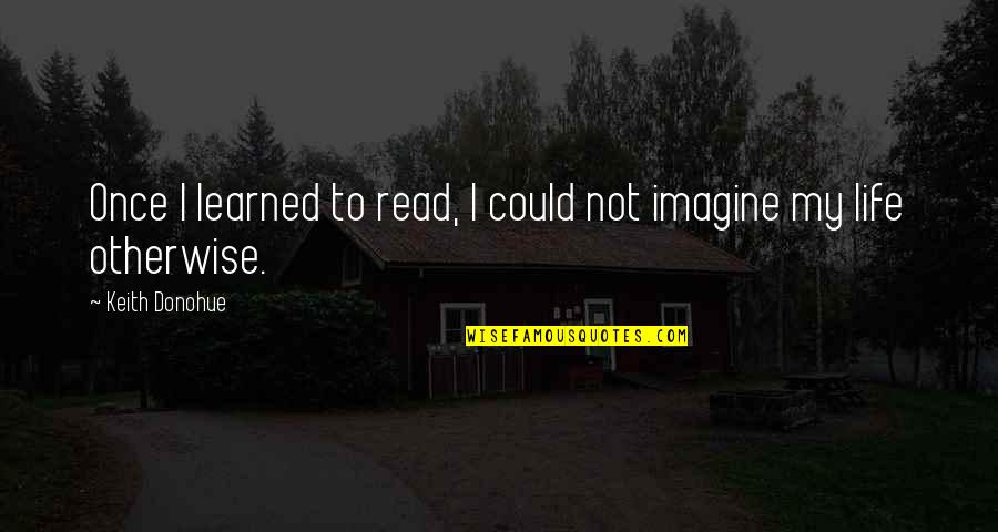 Rebagliati Hospital Quotes By Keith Donohue: Once I learned to read, I could not
