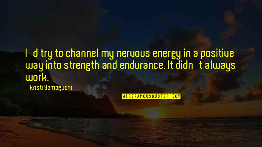 Rebajar Barriga Quotes By Kristi Yamaguchi: I'd try to channel my nervous energy in Rebajar Barriga Quotes By Kristi Yamaguchi: I'd try to channel my nervous energy in