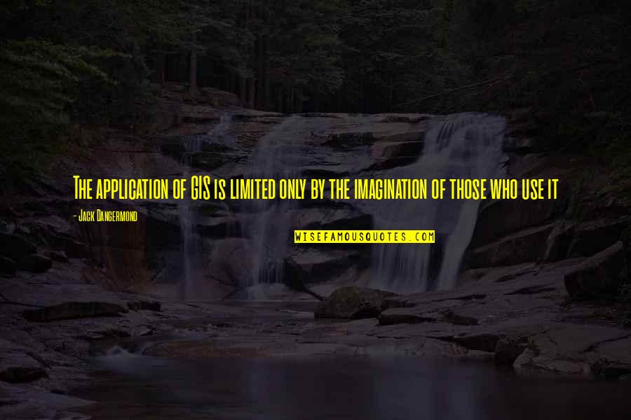 Rebajar Quotes By Jack Dangermond: The application of GIS is limited only by
