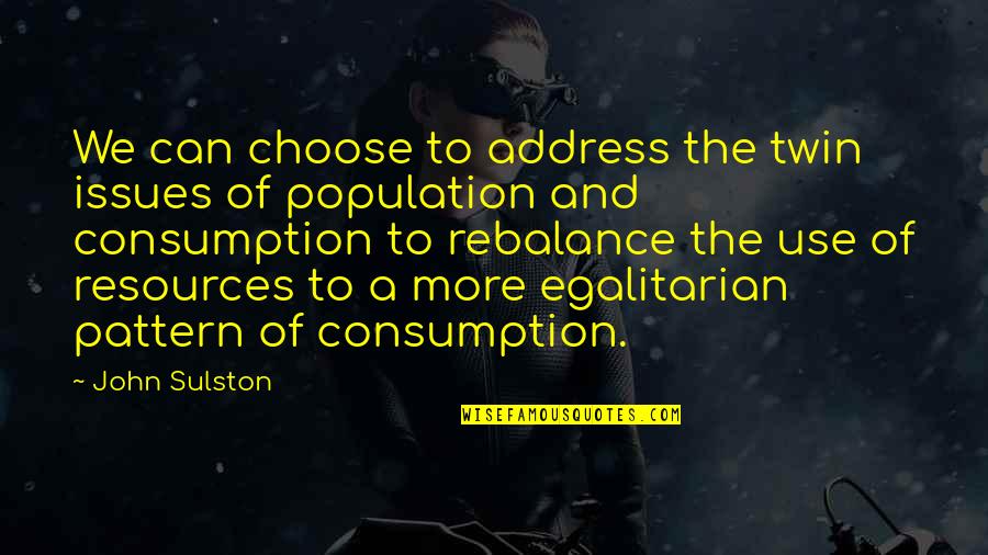 Rebalance Quotes By John Sulston: We can choose to address the twin issues Rebalance Quotes By John Sulston: We can choose to address the twin issues