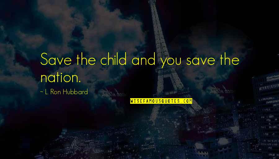 Rebalancing Training Quotes By L. Ron Hubbard: Save the child and you save the nation.