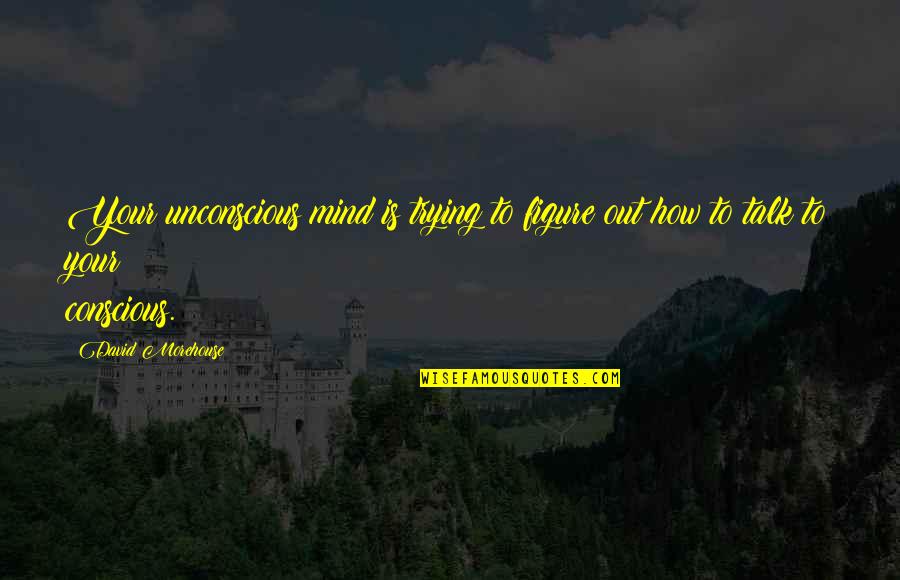 Rebanada De Mantequilla Quotes By David Morehouse: Your unconscious mind is trying to figure out