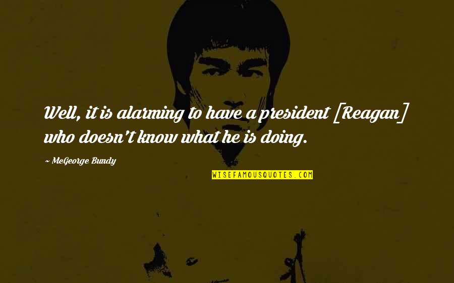 Rebanadas Quotes By McGeorge Bundy: Well, it is alarming to have a president Rebanadas Quotes By McGeorge Bundy: Well, it is alarming to have a president