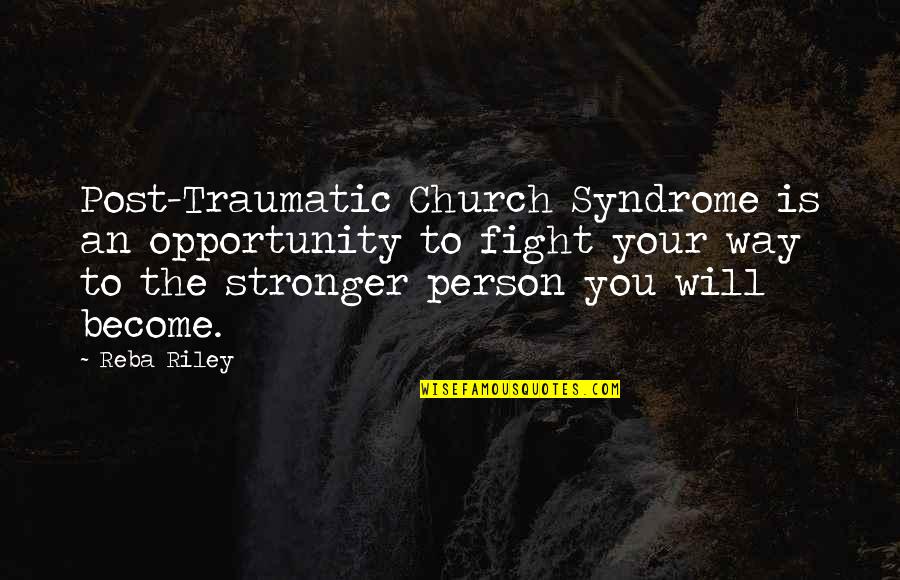 Reba's Quotes By Reba Riley: Post-Traumatic Church Syndrome is an opportunity to fight