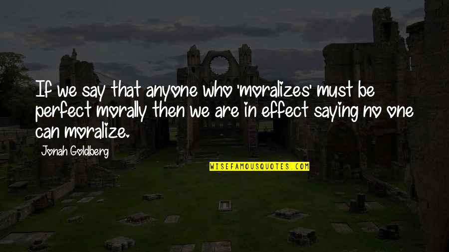 Rebassed Quotes By Jonah Goldberg: If we say that anyone who 'moralizes' must