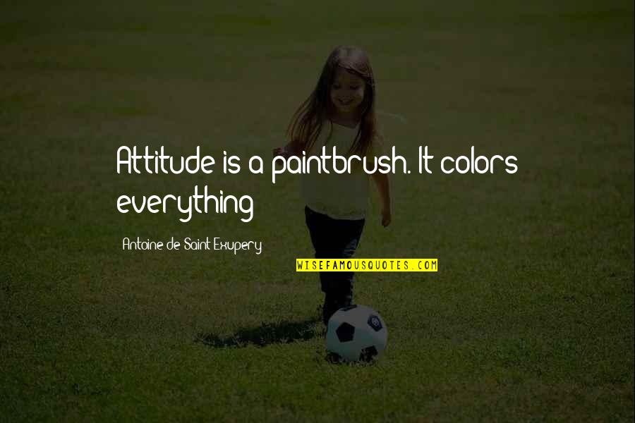Rebated Cartridge Quotes By Antoine De Saint-Exupery: Attitude is a paintbrush. It colors everything!