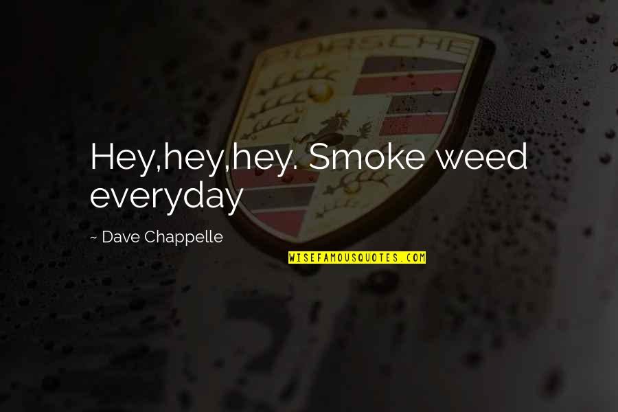 Rebated Cartridge Quotes By Dave Chappelle: Hey,hey,hey. Smoke weed everyday
