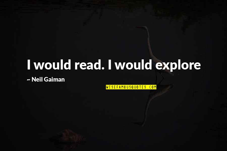 Rebated Door Quotes By Neil Gaiman: I would read. I would explore Rebated Door Quotes By Neil Gaiman: I would read. I would explore