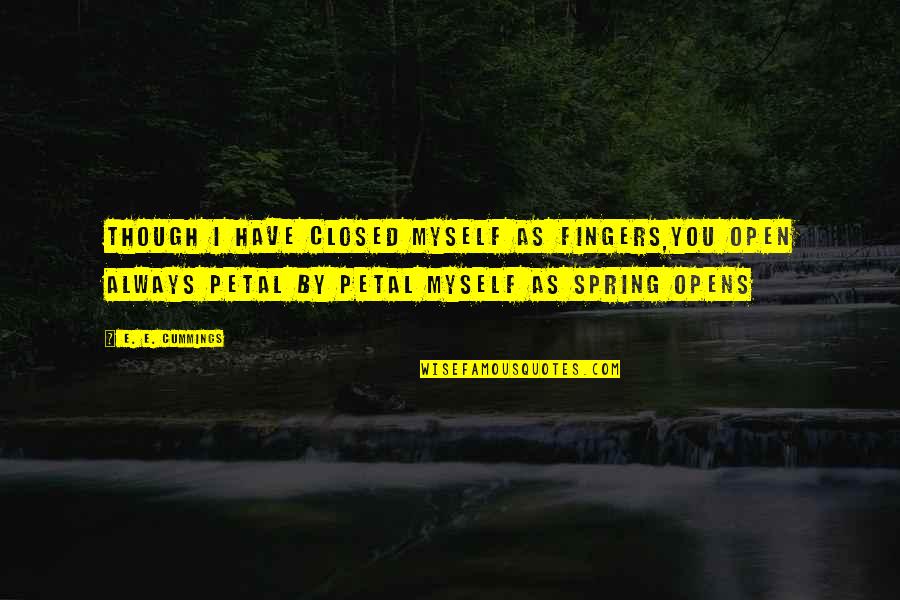 Rebatesme Quotes By E. E. Cummings: Though i have closed myself as fingers,you open Rebatesme Quotes By E. E. Cummings: Though i have closed myself as fingers,you open