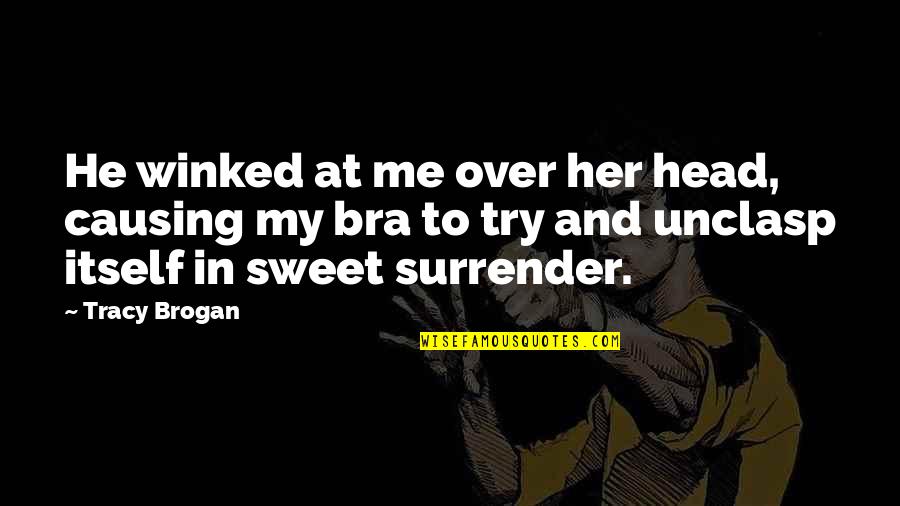 Rebatesme Quotes By Tracy Brogan: He winked at me over her head, causing