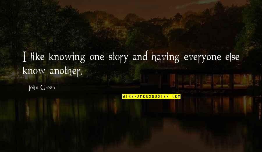 Rebay Bg Quotes By John Green: I like knowing one story and having everyone