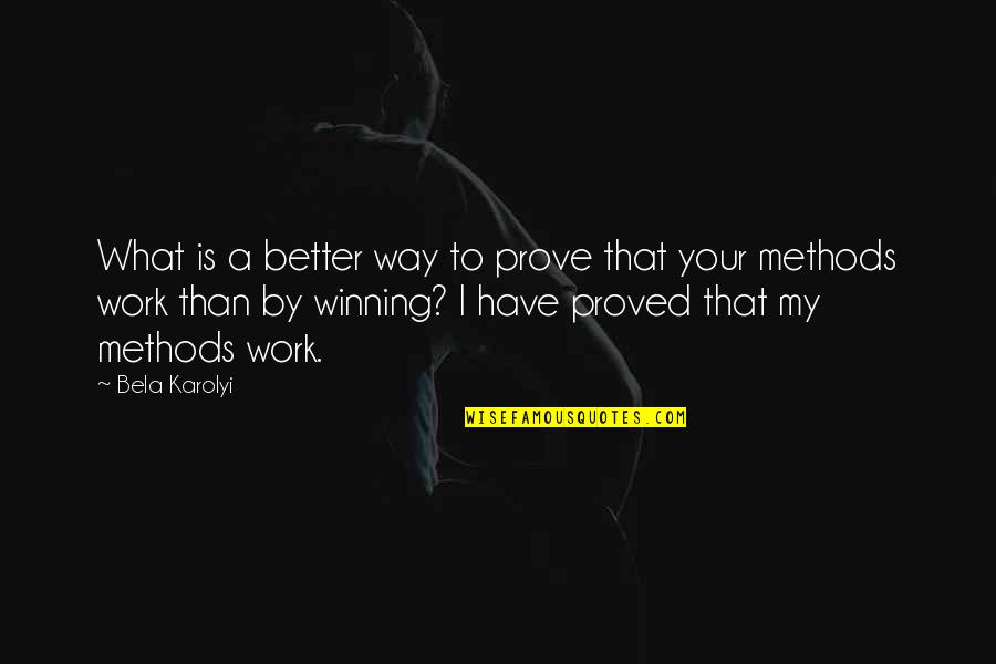 Rebbecka Quotes By Bela Karolyi: What is a better way to prove that
