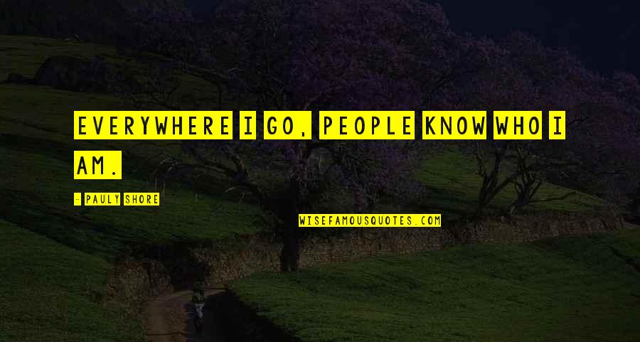 Rebbecka Quotes By Pauly Shore: Everywhere I go, people know who I am.