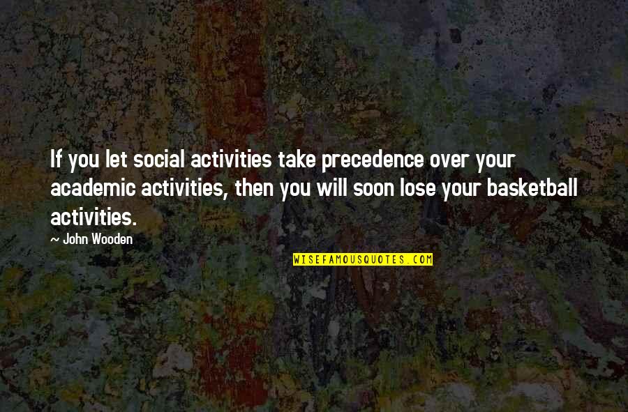 Rebecca Bross Quotes By John Wooden: If you let social activities take precedence over