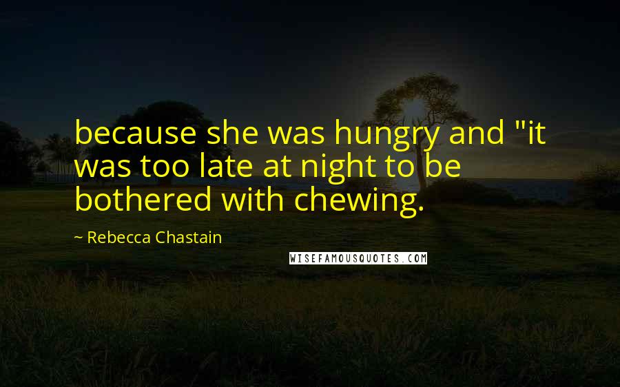 Rebecca Chastain quotes: because she was hungry and "it was too late at night to be bothered with chewing.