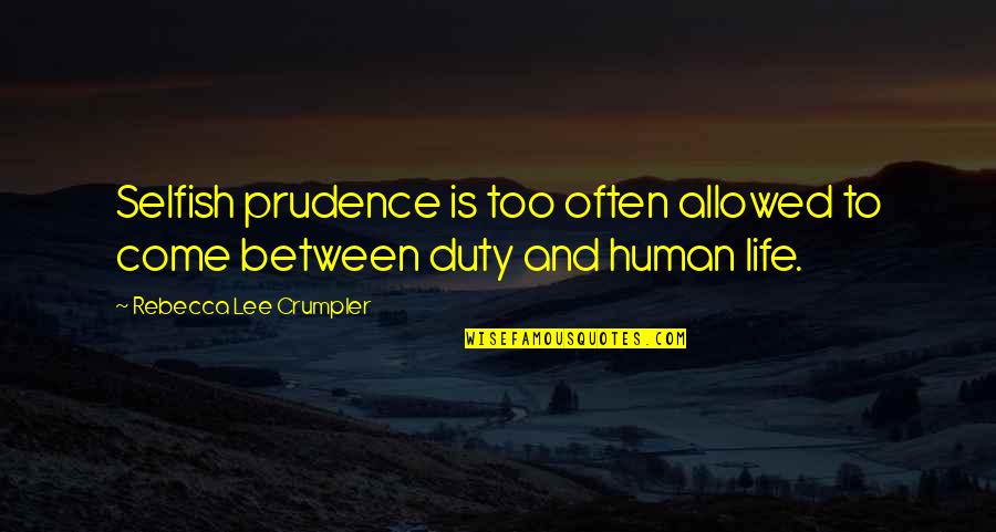Rebecca Crumpler Quotes By Rebecca Lee Crumpler: Selfish prudence is too often allowed to come Rebecca Crumpler Quotes By Rebecca Lee Crumpler: Selfish prudence is too often allowed to come