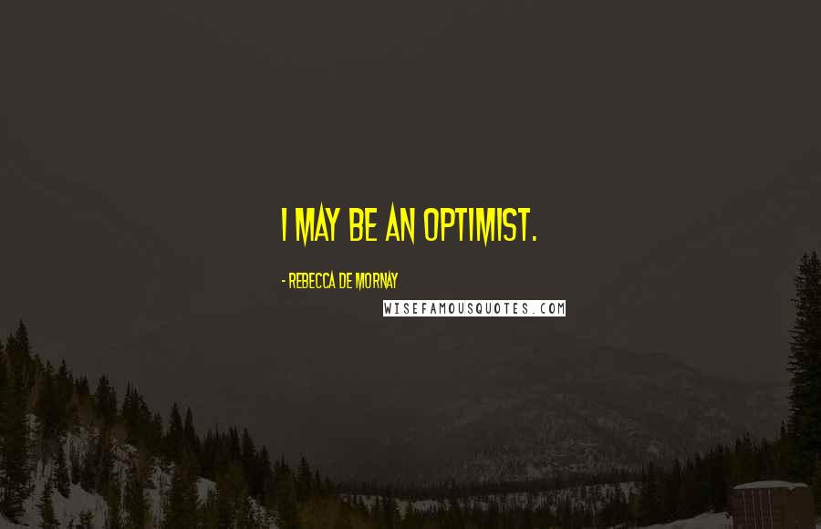 Rebecca De Mornay quotes: I may be an optimist.