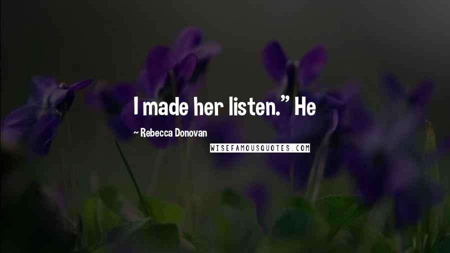 Rebecca Donovan quotes: I made her listen." He