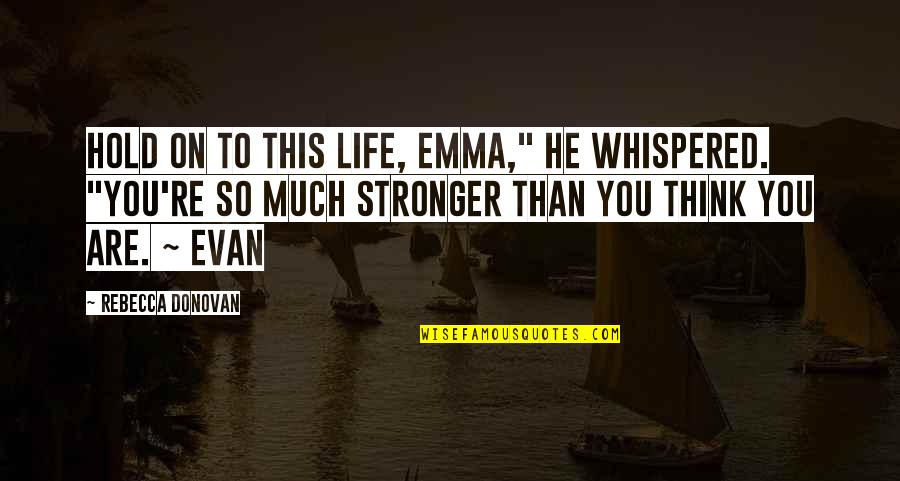 Rebecca Donovan Quotes By Rebecca Donovan: Hold on to this life, Emma," he whispered.