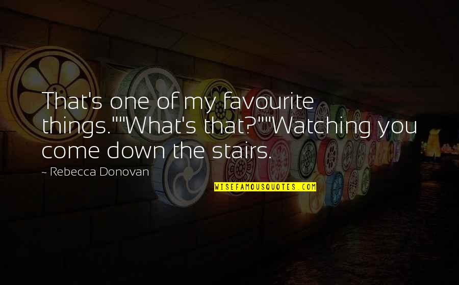 Rebecca Donovan Quotes By Rebecca Donovan: That's one of my favourite things.""What's that?""Watching you