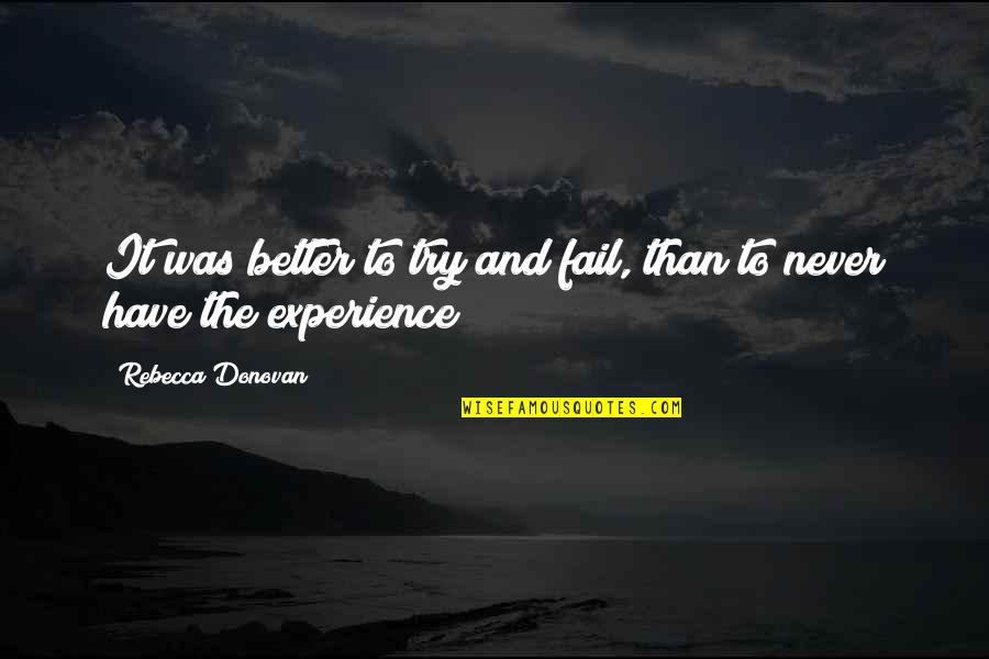 Rebecca Donovan Quotes By Rebecca Donovan: It was better to try and fail, than