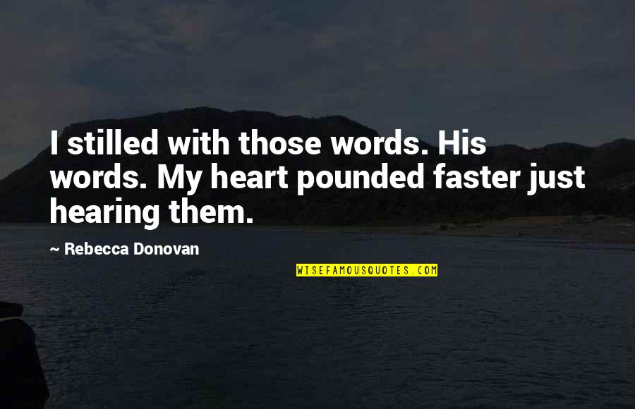 Rebecca Donovan Quotes By Rebecca Donovan: I stilled with those words. His words. My