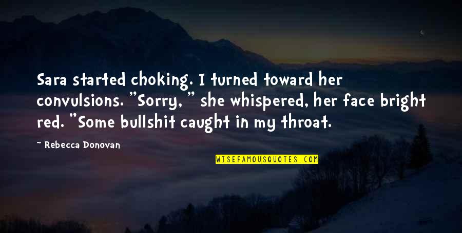 Rebecca Donovan Quotes By Rebecca Donovan: Sara started choking. I turned toward her convulsions.