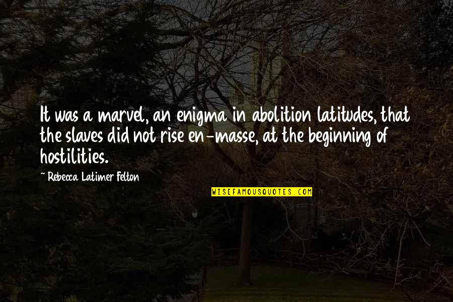 Rebecca Felton Quotes By Rebecca Latimer Felton: It was a marvel, an enigma in abolition Rebecca Felton Quotes By Rebecca Latimer Felton: It was a marvel, an enigma in abolition