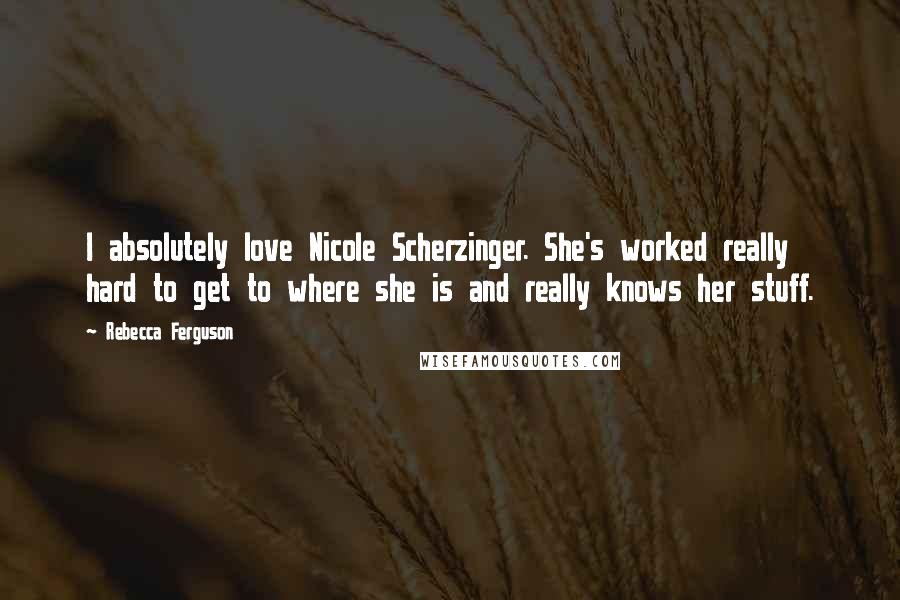 Rebecca Ferguson quotes: I absolutely love Nicole Scherzinger. She's worked really hard to get to where she is and really knows her stuff. Rebecca Ferguson quotes: I absolutely love Nicole Scherzinger. She's worked really hard to get to where she is and really knows her stuff.