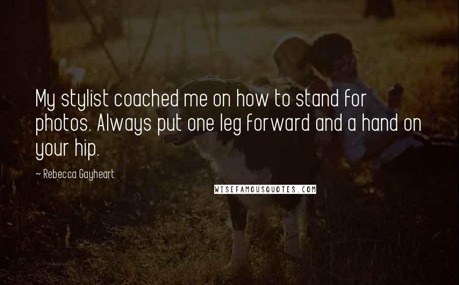 Rebecca Gayheart quotes: My stylist coached me on how to stand for photos. Always put one leg forward and a hand on your hip.