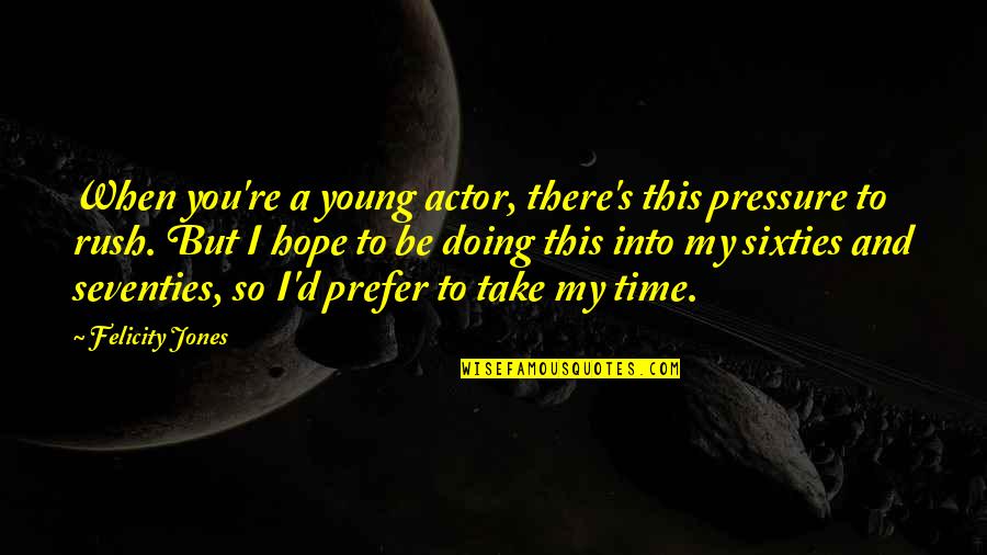 Rebecca Godfrey Quotes By Felicity Jones: When you're a young actor, there's this pressure