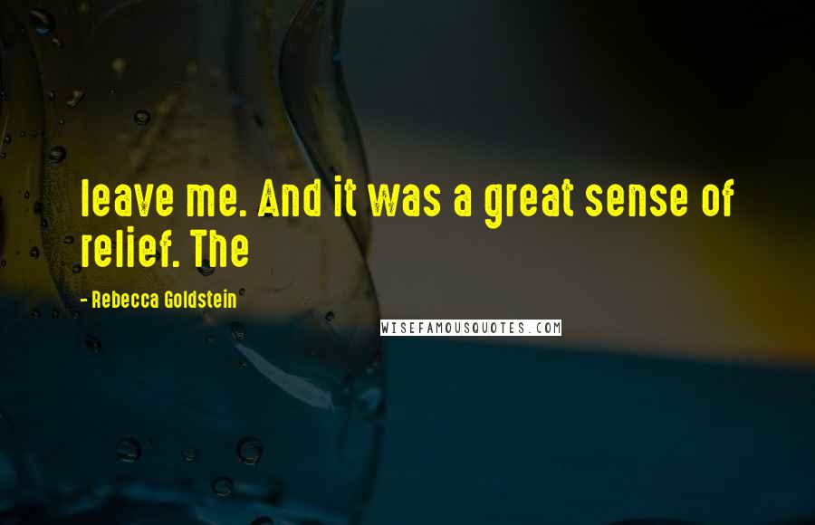 Rebecca Goldstein quotes: leave me. And it was a great sense of relief. The