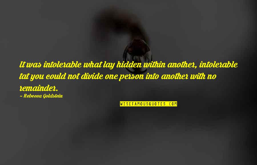 Rebecca Goldstein Quotes By Rebecca Goldstein: It was intolerable what lay hidden within another,