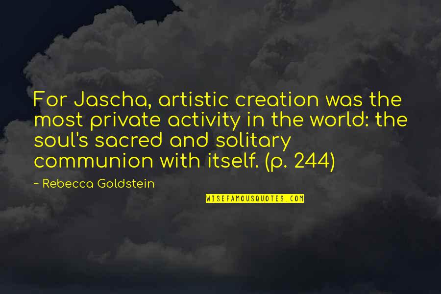 Rebecca Goldstein Quotes By Rebecca Goldstein: For Jascha, artistic creation was the most private