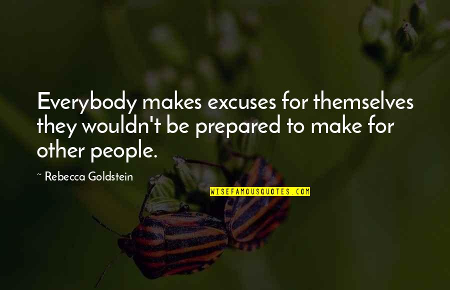 Rebecca Goldstein Quotes By Rebecca Goldstein: Everybody makes excuses for themselves they wouldn't be