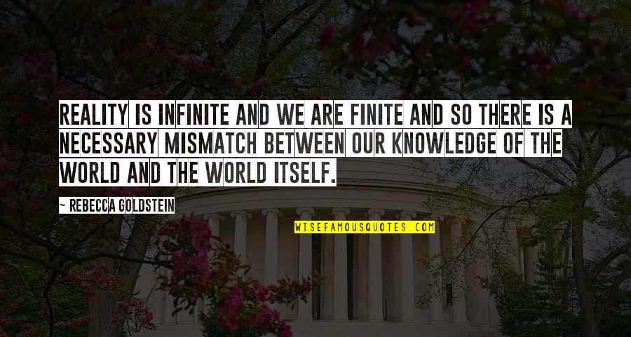 Rebecca Goldstein Quotes By Rebecca Goldstein: Reality is infinite and we are finite and