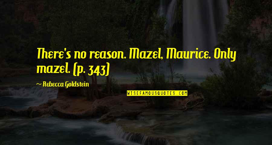 Rebecca Goldstein Quotes By Rebecca Goldstein: There's no reason. Mazel, Maurice. Only mazel. (p.