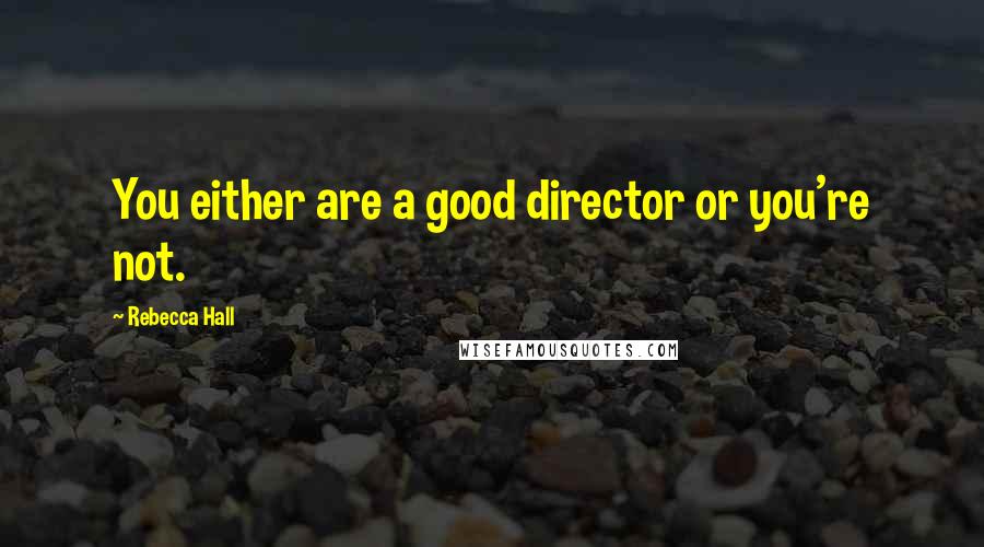 Rebecca Hall quotes: You either are a good director or you're not.