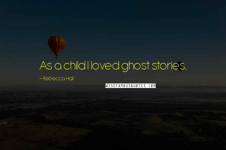 Rebecca Hall quotes: As a child I loved ghost stories.