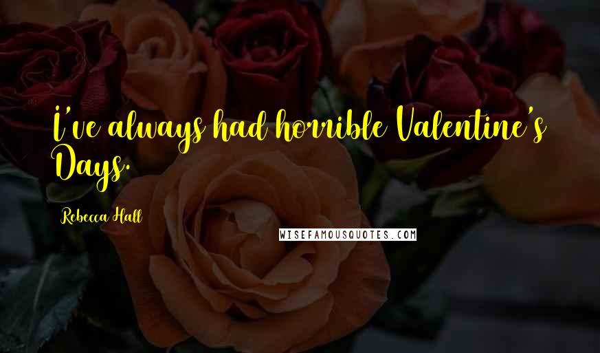 Rebecca Hall quotes: I've always had horrible Valentine's Days.