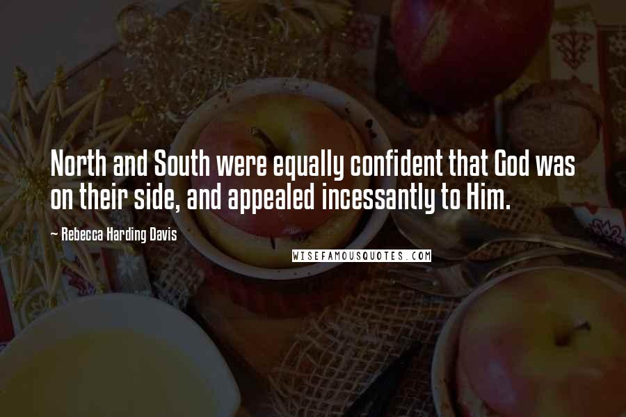 Rebecca Harding Davis quotes: North and South were equally confident that God was on their side, and appealed incessantly to Him.