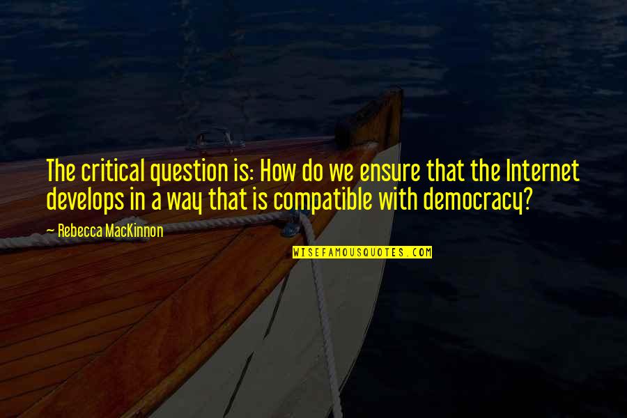 Rebecca In Rebecca Quotes By Rebecca MacKinnon: The critical question is: How do we ensure Rebecca In Rebecca Quotes By Rebecca MacKinnon: The critical question is: How do we ensure