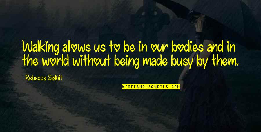 Rebecca In Rebecca Quotes By Rebecca Solnit: Walking allows us to be in our bodies Rebecca In Rebecca Quotes By Rebecca Solnit: Walking allows us to be in our bodies