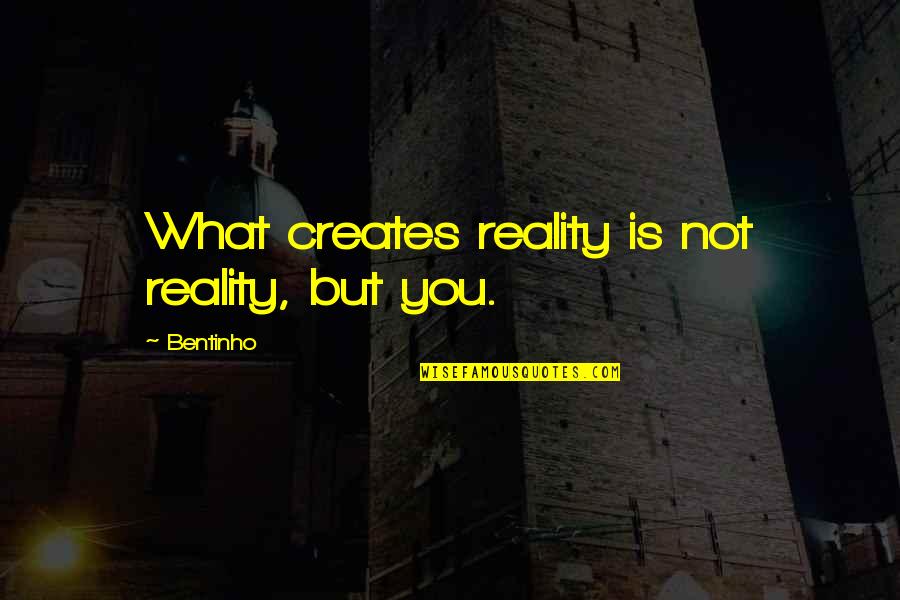Rebecca Kadaga Quotes By Bentinho: What creates reality is not reality, but you.